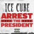 Ice Cube - Arrest The President
